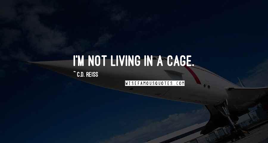 C.D. Reiss Quotes: I'm not living in a cage.