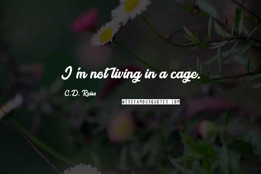 C.D. Reiss Quotes: I'm not living in a cage.