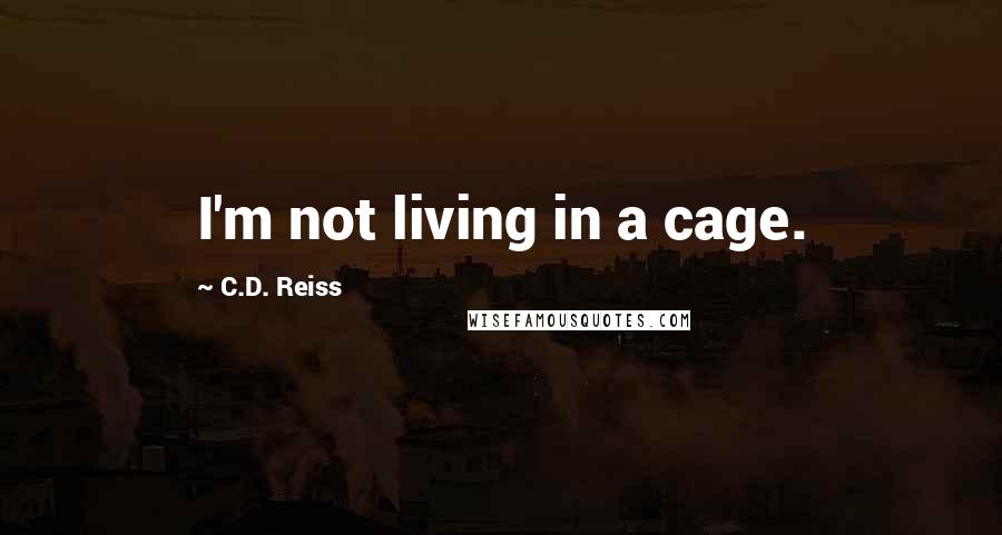 C.D. Reiss Quotes: I'm not living in a cage.