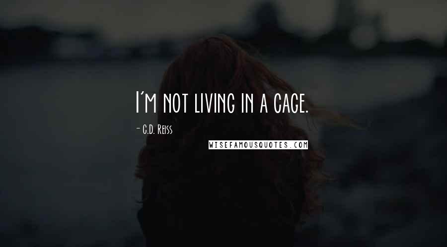 C.D. Reiss Quotes: I'm not living in a cage.