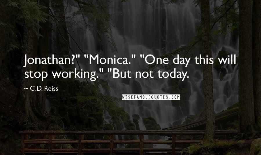 C.D. Reiss Quotes: Jonathan?" "Monica." "One day this will stop working." "But not today.