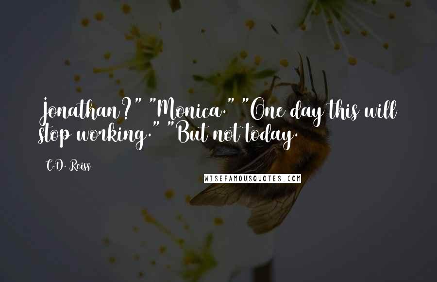 C.D. Reiss Quotes: Jonathan?" "Monica." "One day this will stop working." "But not today.