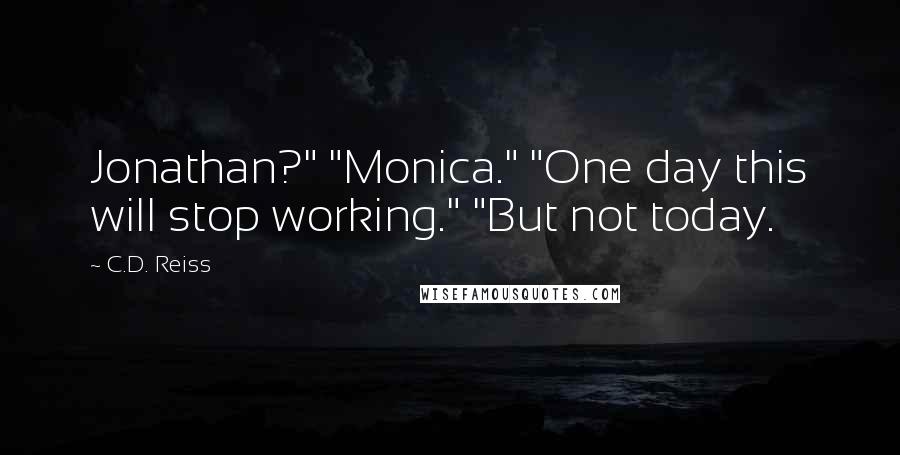 C.D. Reiss Quotes: Jonathan?" "Monica." "One day this will stop working." "But not today.