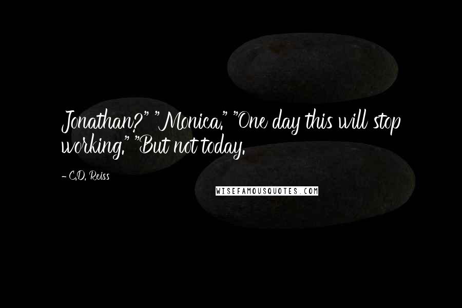 C.D. Reiss Quotes: Jonathan?" "Monica." "One day this will stop working." "But not today.