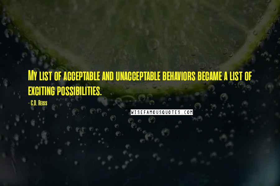 C.D. Reiss Quotes: My list of acceptable and unacceptable behaviors became a list of exciting possibilities.