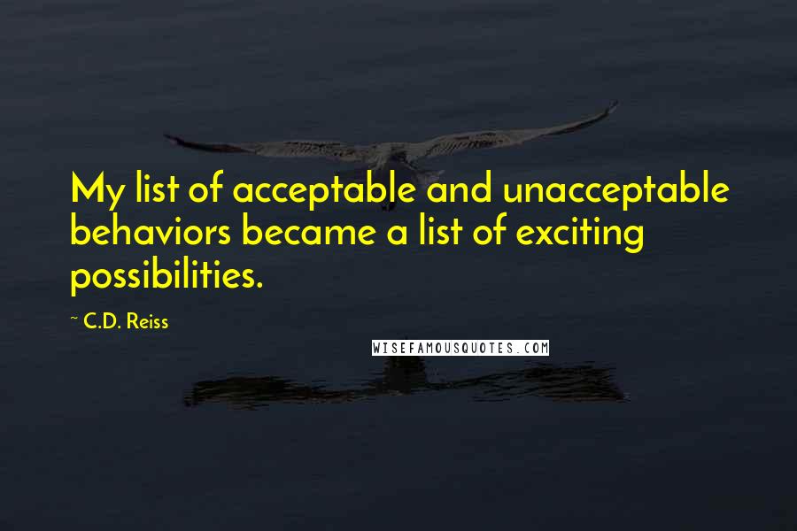 C.D. Reiss Quotes: My list of acceptable and unacceptable behaviors became a list of exciting possibilities.