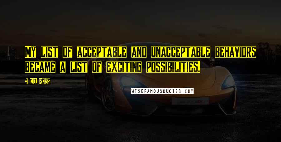 C.D. Reiss Quotes: My list of acceptable and unacceptable behaviors became a list of exciting possibilities.