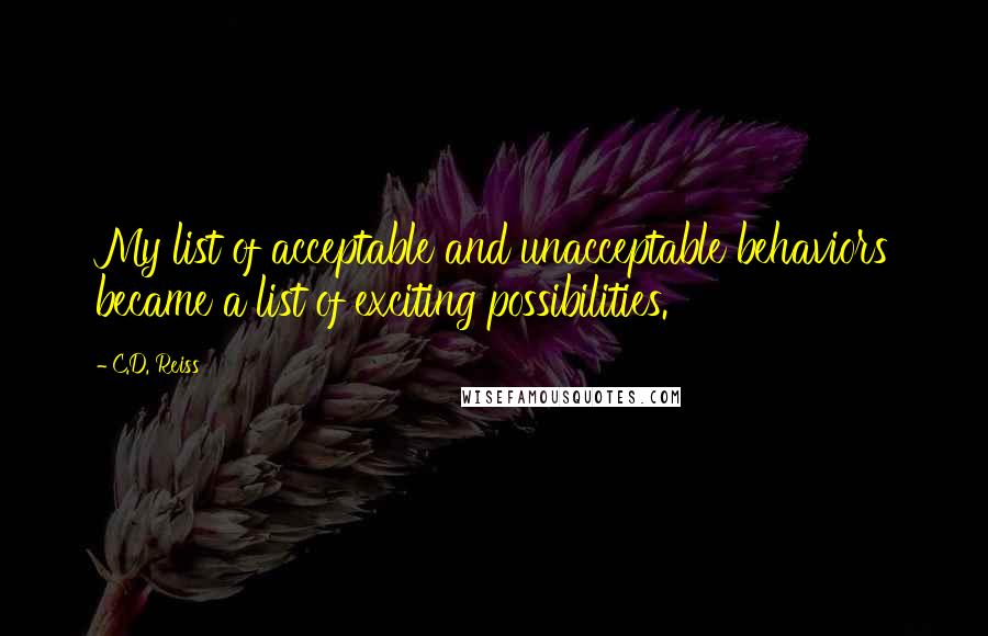 C.D. Reiss Quotes: My list of acceptable and unacceptable behaviors became a list of exciting possibilities.