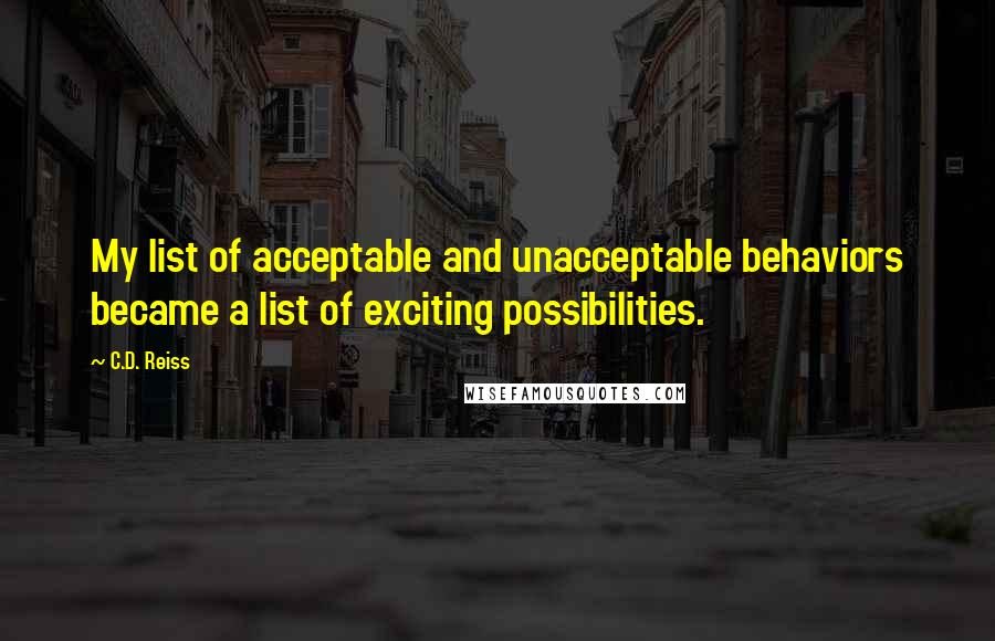 C.D. Reiss Quotes: My list of acceptable and unacceptable behaviors became a list of exciting possibilities.