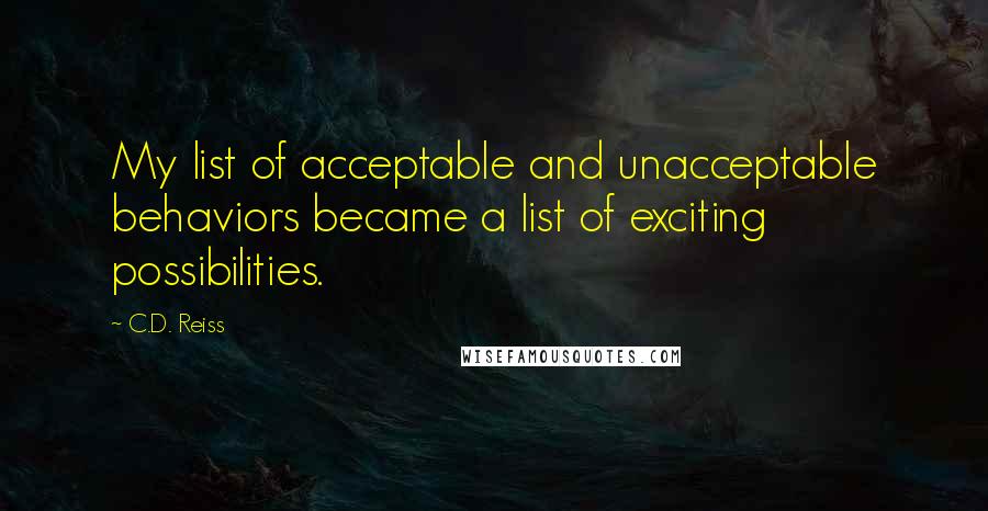 C.D. Reiss Quotes: My list of acceptable and unacceptable behaviors became a list of exciting possibilities.