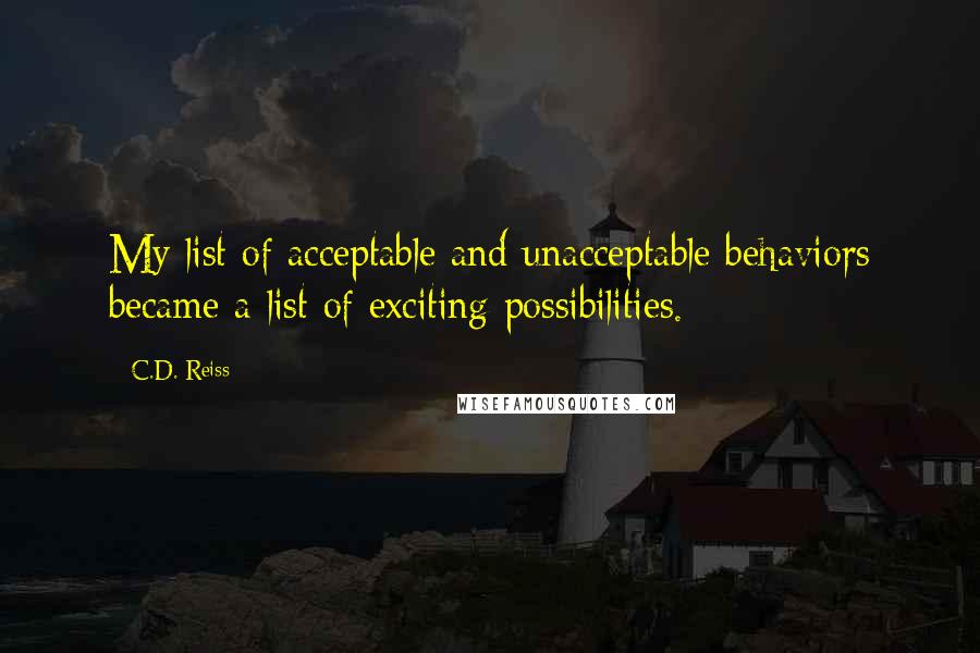 C.D. Reiss Quotes: My list of acceptable and unacceptable behaviors became a list of exciting possibilities.
