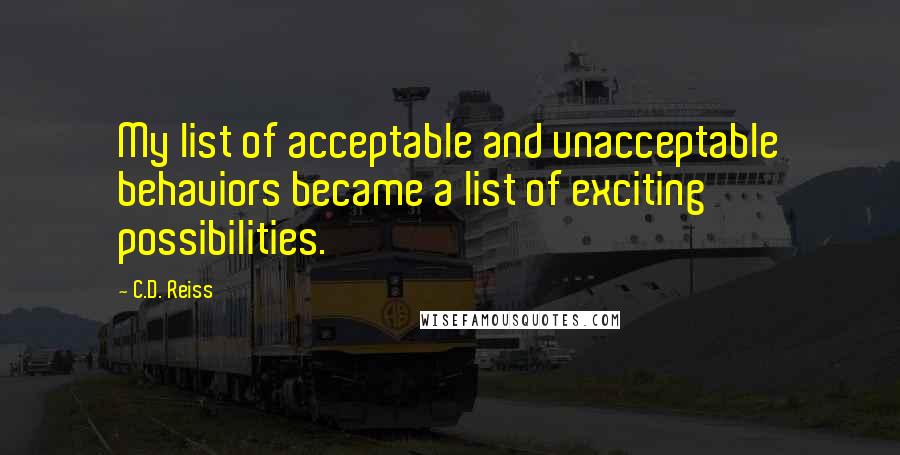 C.D. Reiss Quotes: My list of acceptable and unacceptable behaviors became a list of exciting possibilities.