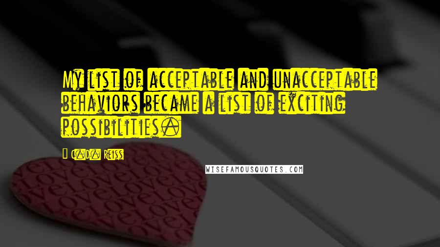 C.D. Reiss Quotes: My list of acceptable and unacceptable behaviors became a list of exciting possibilities.
