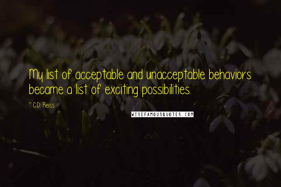 C.D. Reiss Quotes: My list of acceptable and unacceptable behaviors became a list of exciting possibilities.