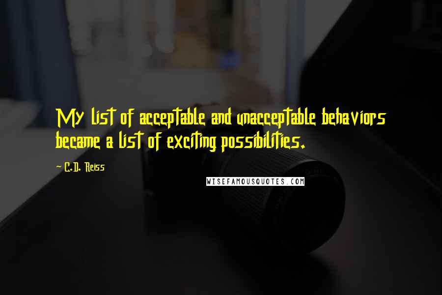 C.D. Reiss Quotes: My list of acceptable and unacceptable behaviors became a list of exciting possibilities.