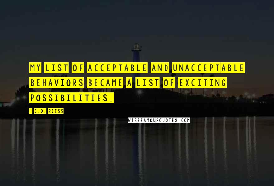 C.D. Reiss Quotes: My list of acceptable and unacceptable behaviors became a list of exciting possibilities.