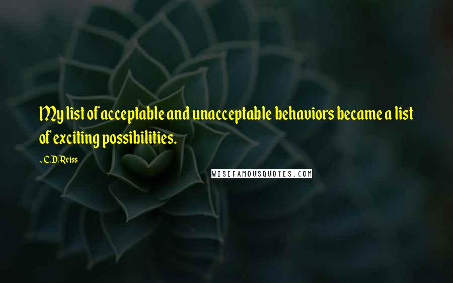 C.D. Reiss Quotes: My list of acceptable and unacceptable behaviors became a list of exciting possibilities.