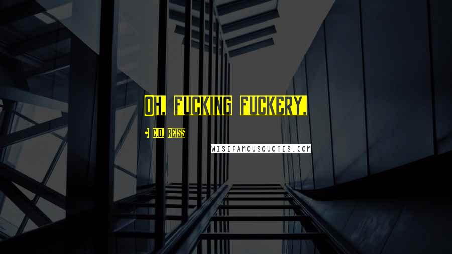 C.D. Reiss Quotes: Oh, fucking fuckery,