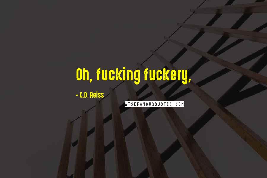 C.D. Reiss Quotes: Oh, fucking fuckery,