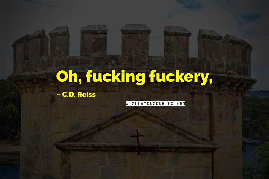 C.D. Reiss Quotes: Oh, fucking fuckery,