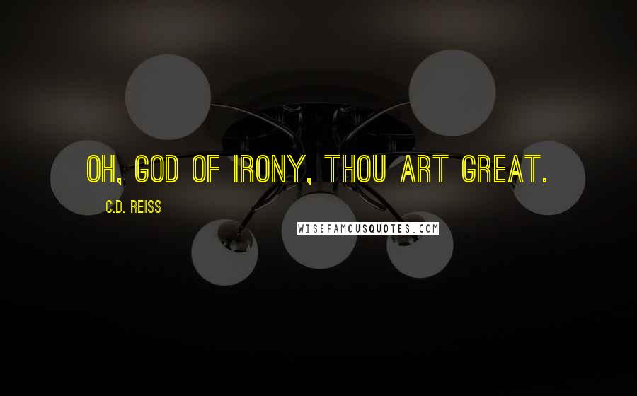 C.D. Reiss Quotes: Oh, God of irony, thou art great.