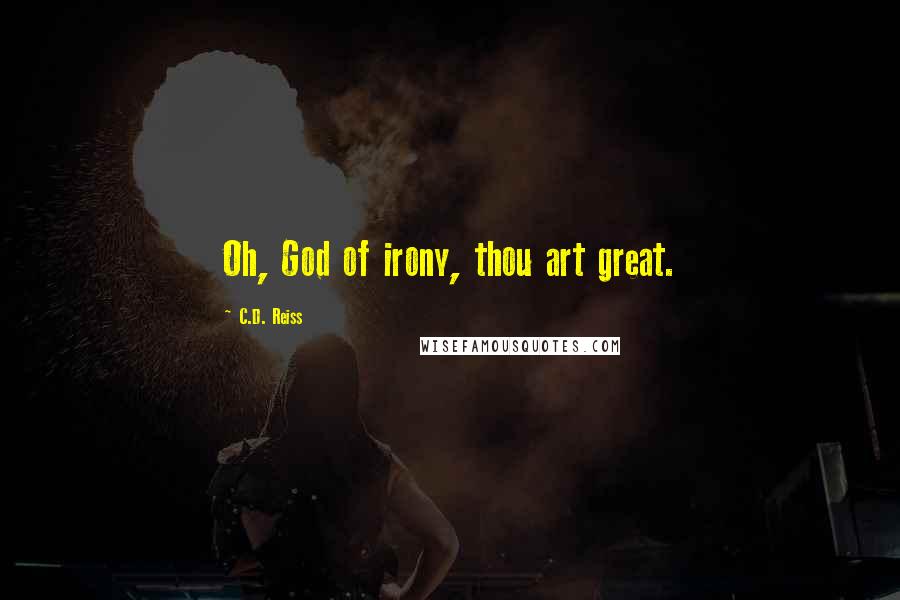 C.D. Reiss Quotes: Oh, God of irony, thou art great.