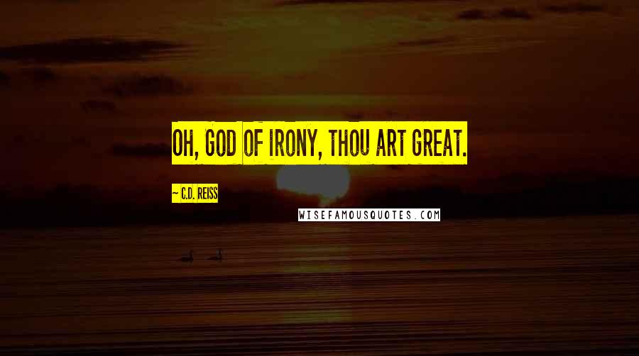 C.D. Reiss Quotes: Oh, God of irony, thou art great.