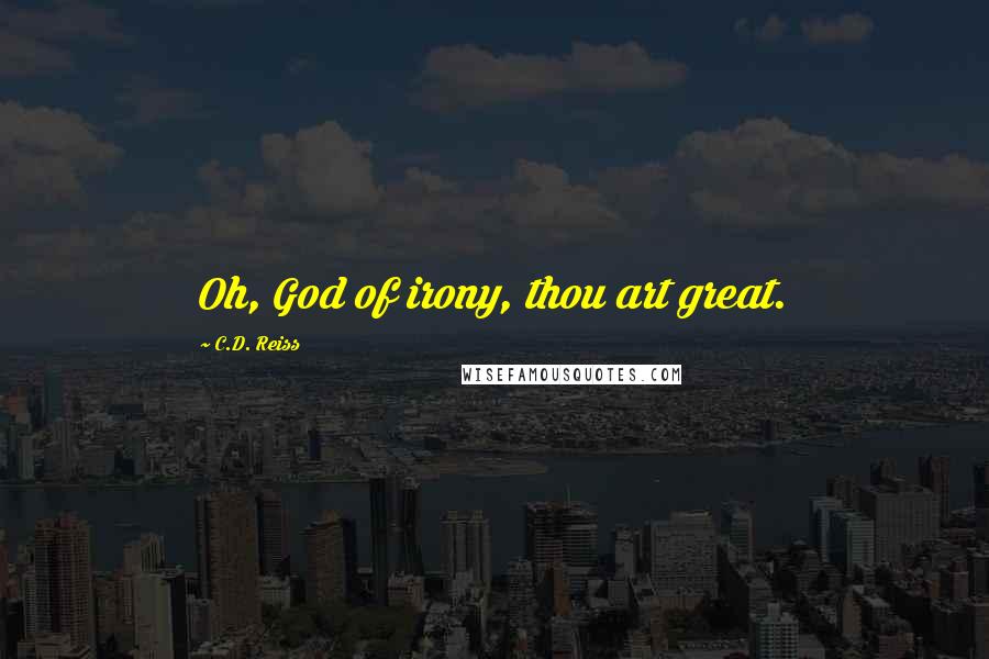 C.D. Reiss Quotes: Oh, God of irony, thou art great.