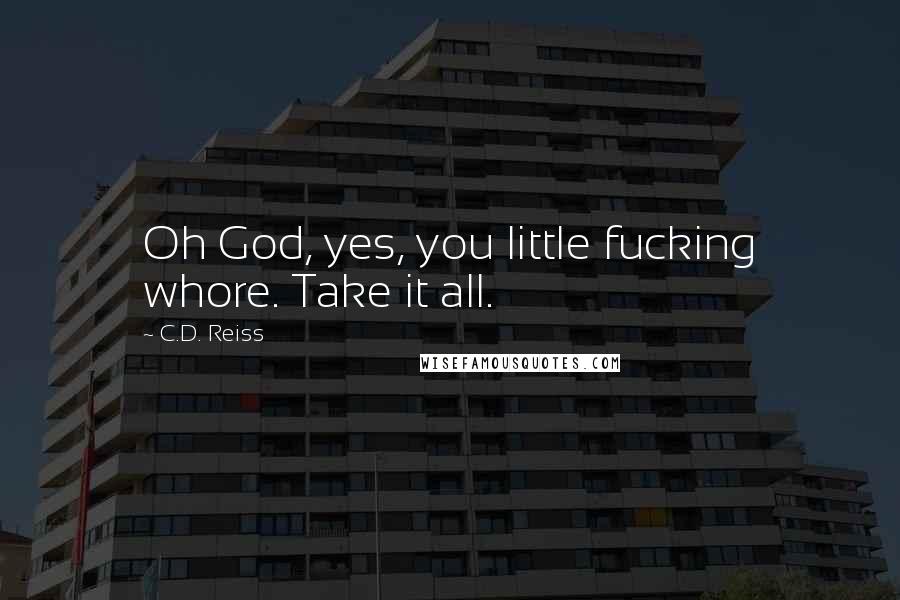 C.D. Reiss Quotes: Oh God, yes, you little fucking whore. Take it all.