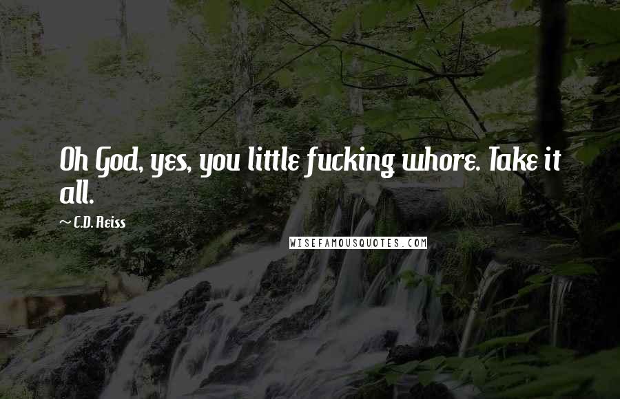 C.D. Reiss Quotes: Oh God, yes, you little fucking whore. Take it all.