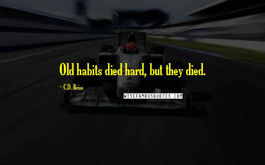 C.D. Reiss Quotes: Old habits died hard, but they died.