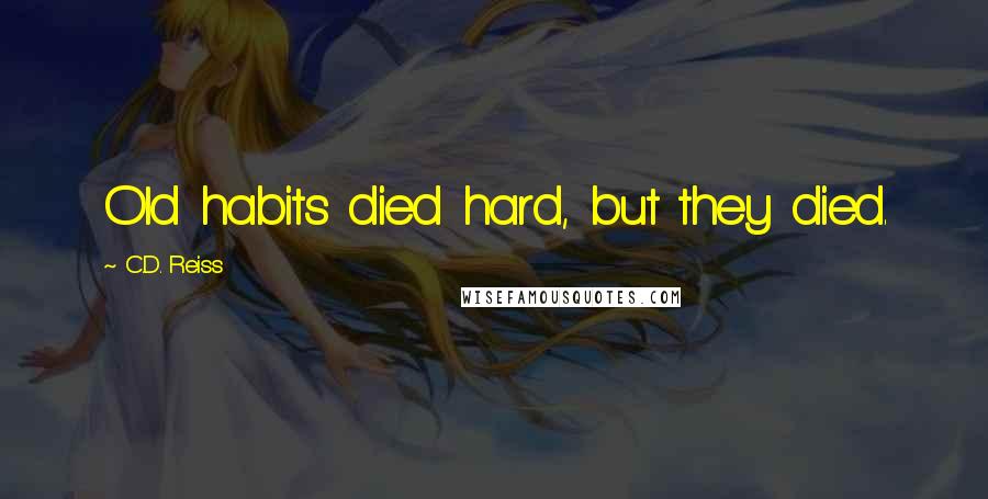 C.D. Reiss Quotes: Old habits died hard, but they died.