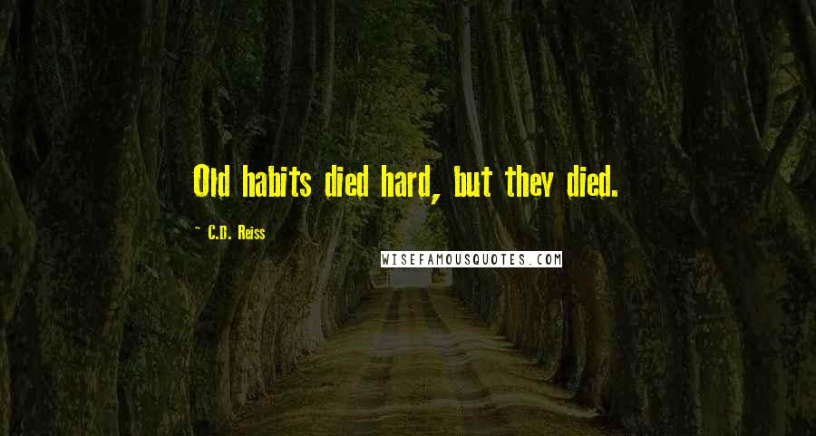 C.D. Reiss Quotes: Old habits died hard, but they died.