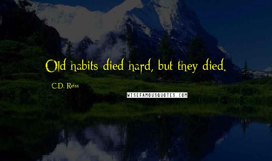 C.D. Reiss Quotes: Old habits died hard, but they died.