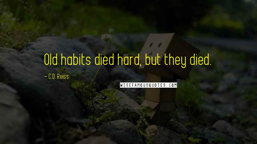 C.D. Reiss Quotes: Old habits died hard, but they died.