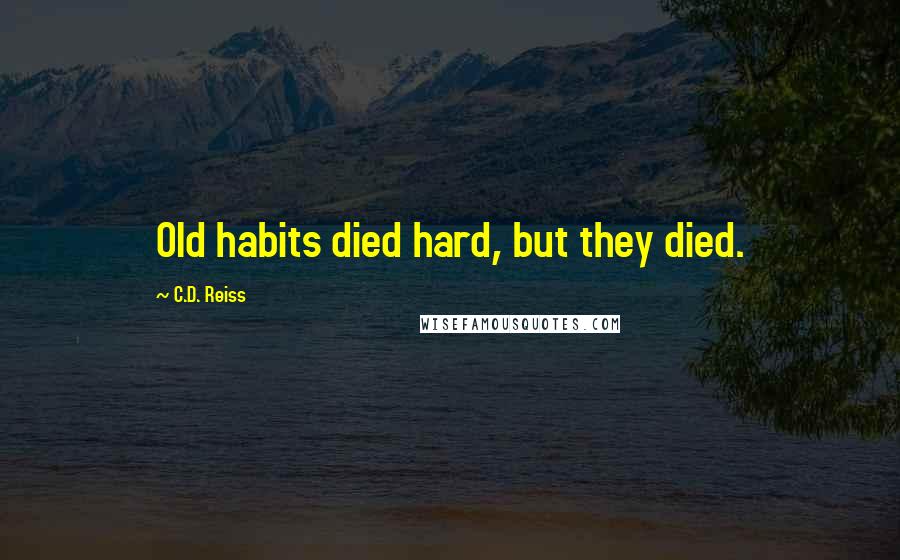 C.D. Reiss Quotes: Old habits died hard, but they died.