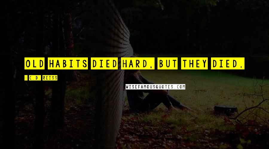 C.D. Reiss Quotes: Old habits died hard, but they died.