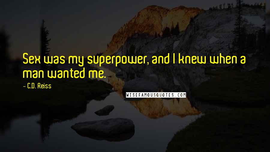 C.D. Reiss Quotes: Sex was my superpower, and I knew when a man wanted me.