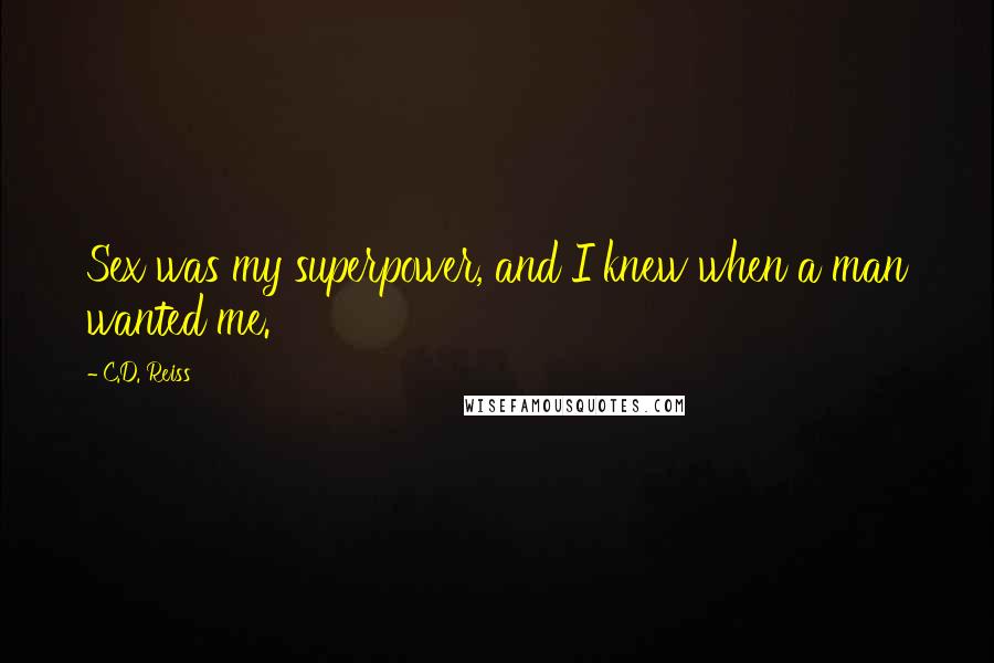 C.D. Reiss Quotes: Sex was my superpower, and I knew when a man wanted me.