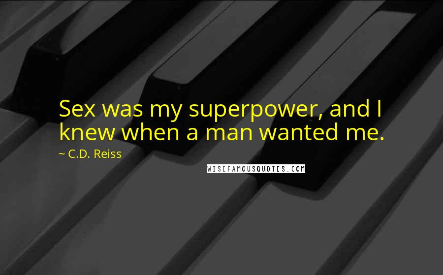 C.D. Reiss Quotes: Sex was my superpower, and I knew when a man wanted me.