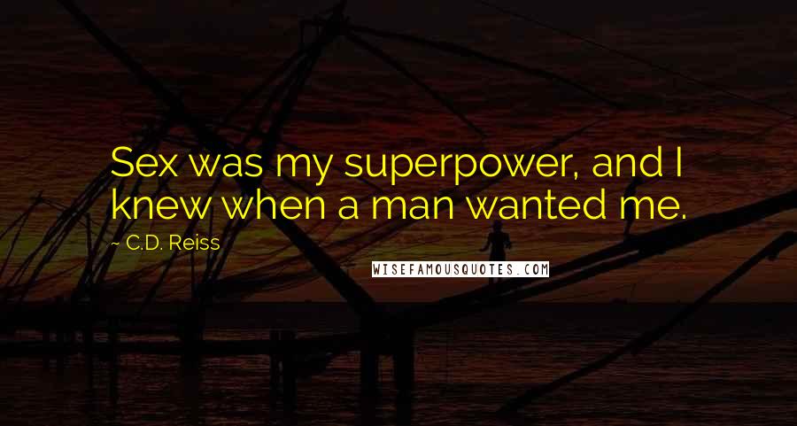 C.D. Reiss Quotes: Sex was my superpower, and I knew when a man wanted me.