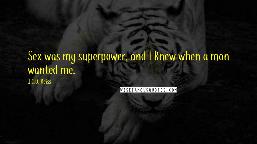 C.D. Reiss Quotes: Sex was my superpower, and I knew when a man wanted me.