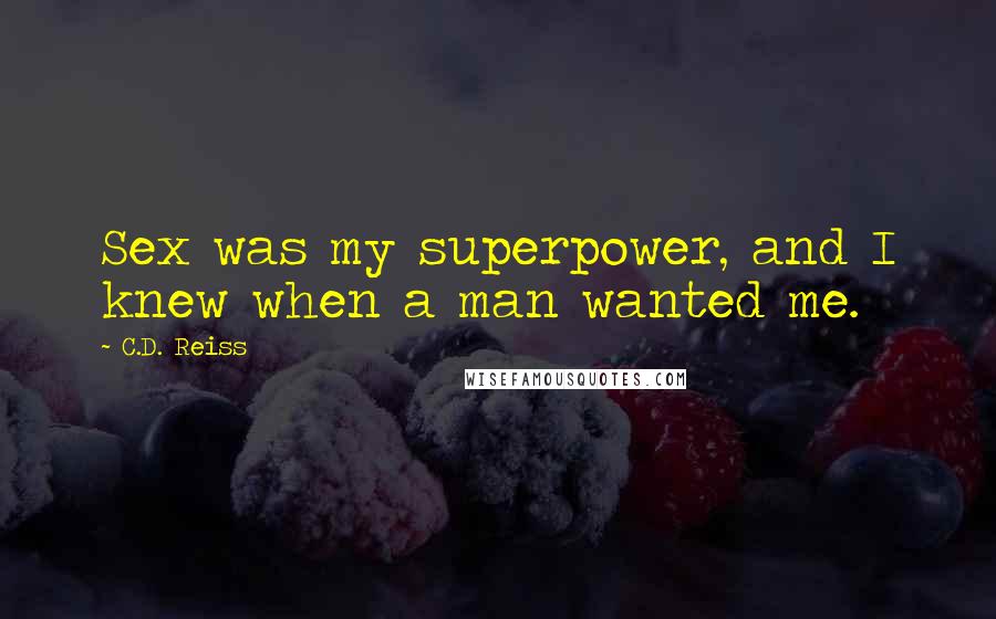 C.D. Reiss Quotes: Sex was my superpower, and I knew when a man wanted me.