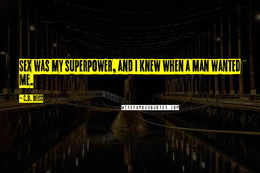 C.D. Reiss Quotes: Sex was my superpower, and I knew when a man wanted me.