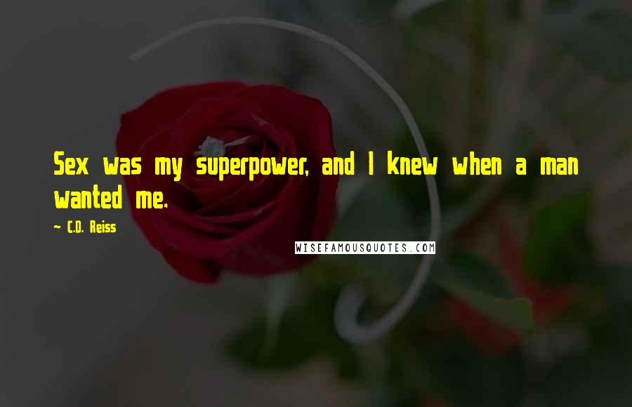 C.D. Reiss Quotes: Sex was my superpower, and I knew when a man wanted me.