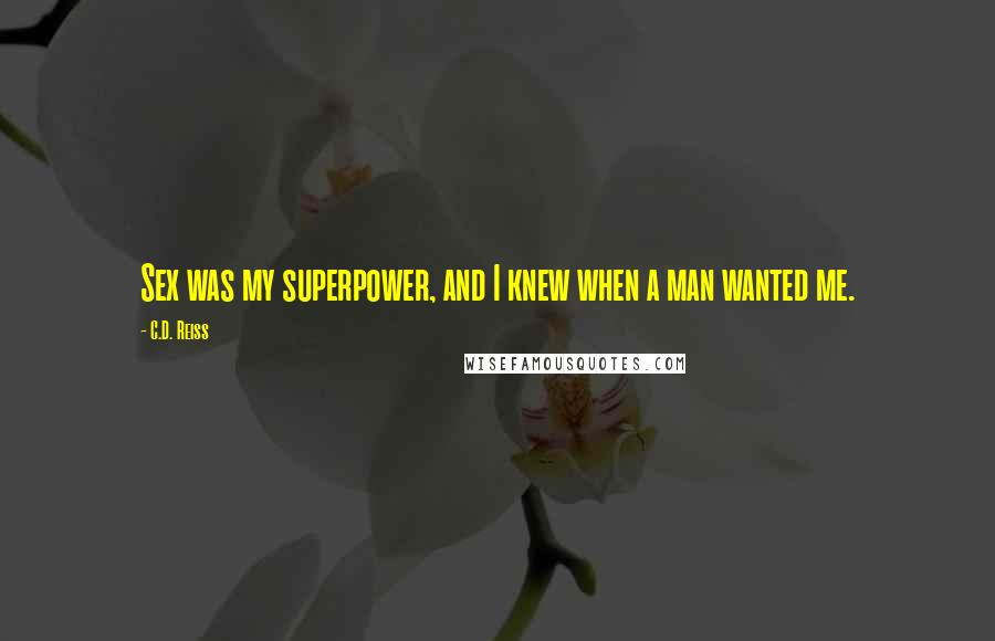 C.D. Reiss Quotes: Sex was my superpower, and I knew when a man wanted me.