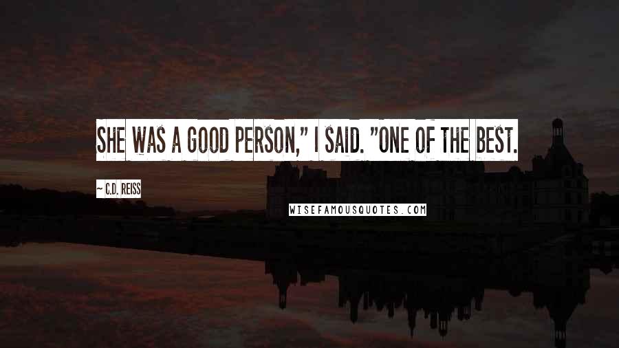 C.D. Reiss Quotes: She was a good person," I said. "One of the best.