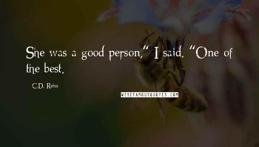 C.D. Reiss Quotes: She was a good person," I said. "One of the best.