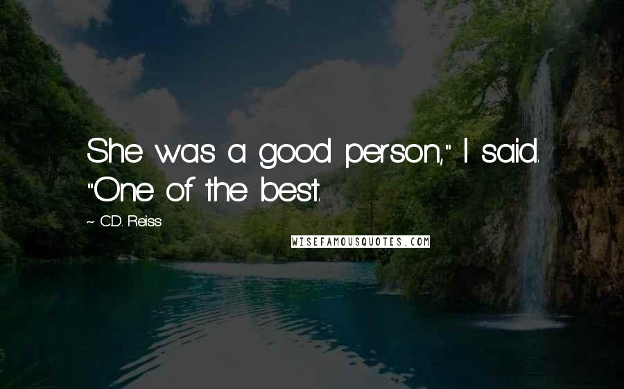 C.D. Reiss Quotes: She was a good person," I said. "One of the best.