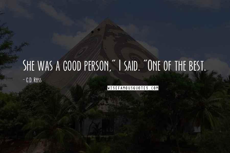 C.D. Reiss Quotes: She was a good person," I said. "One of the best.